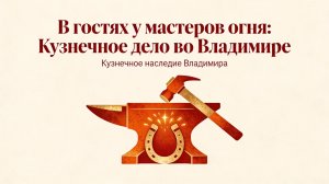 В гостях у мастеров огня: Кузнечное дело во Владимире