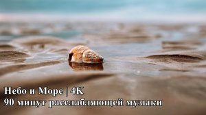 Небо и Море 4K • 1,5 часа для глубокого сна, медитации и вдохновения | Расслабляющая музыка