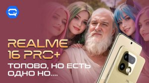 Realme 16 Pro+ — один из самых интересных Realme за последнее время?