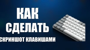 Как сделать скриншот клавишами на клавиатуре