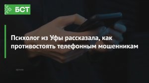 Психолог из Уфы рассказала, как противостоять телефонным мошенникам