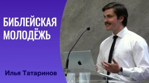 Илья Татаринов - Проповедь "Библейская Молодёжь"