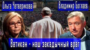 Ватикан - наш закадычный враг #ВладимирБоглаев #ОльгаЧетверикова
