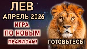 Лев. Апрель время заявить о себе. Игра по новым правилам. Судьба Льва в апреле 2026. Гороскоп Лев