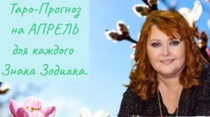 Таро-Прогноз на АПРЕЛЬ 2026 год для каждого Знака Зодиака