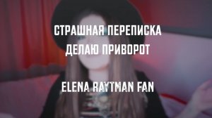 СТРАШНАЯ ПЕРЕПИСКА | ДЕЛАЮ ПРИВОРОТ | ЕЛЕНА РАЙТМАН
