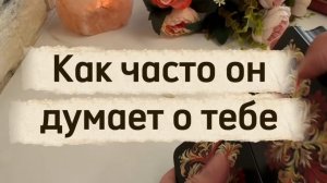 Как часто он вспоминает и думает о тебе 🥰💫💐Расклад по вариантам