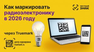 💡 Маркировка радиоэлектронной продукции 2026: как работать в Честном ЗНАКе через Truemark