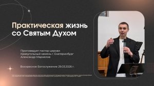 ПРАКТИЧЕСКАЯ ЖИЗНЬ СО СВЯТЫМ ДУХОМ | АЛЕКСАНДР МАРКЕЛОВ | 29.03.26