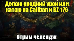 Делаю средний урон по стриму или катаю на Caliban и BZ-176 - Стрим челендж #tanksblitz