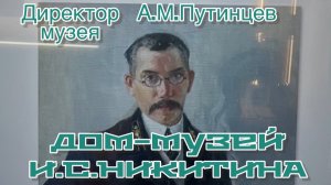 Часть 9.ДОМ-МУЗЕЙ И. С. Никитина. Перый директор музея