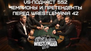 VS-Подкаст 552. Чемпионская картина WWE перед WrestleMania 42