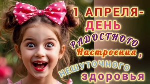1 АПРЕЛЯ- ДЕНЬ РАДОСТНОГО НАСТРОЕНИЯ И НЕШУТОЧНОГО ЗДОРОВЬЯ