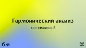 Гармонический анализ БТ: доп семинар 5, Краснов М.А., 21.03.26