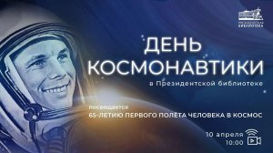 Ежегодная научно-просветительская конференция «День космонавтики в Президентской библиотеке»