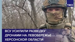 Командир Тихон: ВСУ усилили разведку дронами на левобережье Херсонской области