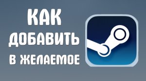 Как добавить в желаемое в стим