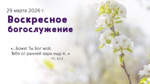 Воскресное богослужение | 29 марта 2026г. | г. Новосибирск