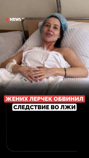 Жених блогера Лерчек обвинил следственные органы во лжи