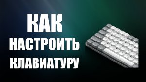 Как настроить клавиатуру