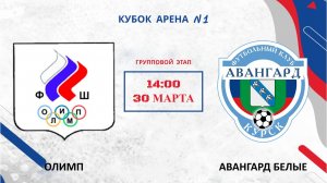 ОЛИМП -- АВАНГАРД БЕЛЫЕ | ГРУППОВОЙ ЭТАП | КУБОК АРЕНА N1