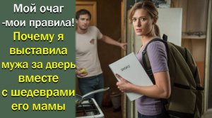 Мой очаг - мои правила: почему я выставила мужа за дверь вместе с «шедеврами» его мамы