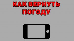 Как вернуть погоду на Телефон