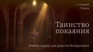 Настоящее покаяние. Протоиерей Андрей Ткачёв