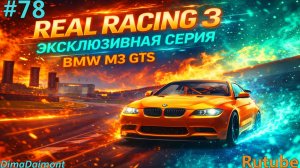 Real Racing 3 🚗 Прохождение🚗№78🚗Эксклюзив🚗BMW M3 GTS🚗 уровень 14-16
