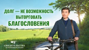 Видео свидетельства | Долг — не возможность выторговать благословения
