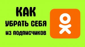 Как убрать в одноклассниках себя из подписчиков