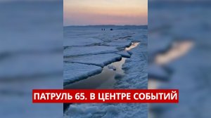 ПАТРУЛЬ 65. Депортация мигрантов, оторванный лёд и дети в заброшках. Происшествия Сахалина 30.03.26