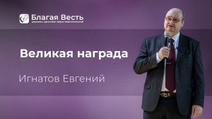 Проповедь. Великая награда. Игнатов Евгений.