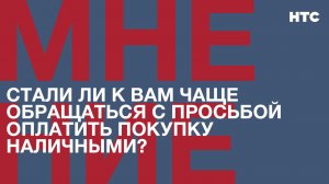 Мнение: Стали ли к вам чаще обращаться с просьбой оплатить покупку наличными?