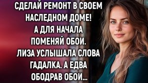 Сделай ремонт в своем наследном доме! А для начала поменяй обои. Лиза услышала слова гадалка…