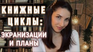 КНИЖНЫЕ ЦИКЛЫ: что в процессе, какие планы + экранизации