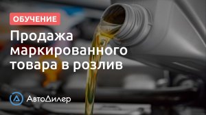 Продажа маркированного товара в розлив — АвтоДилер — Программа для автосервиса — autodealer.ru