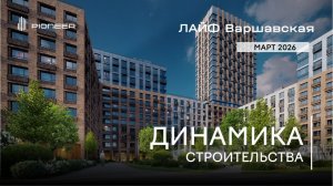 ЛАЙФ ВАРШАВСКАЯ I Динамика строительства. Март 2026 I Компания PIONEER