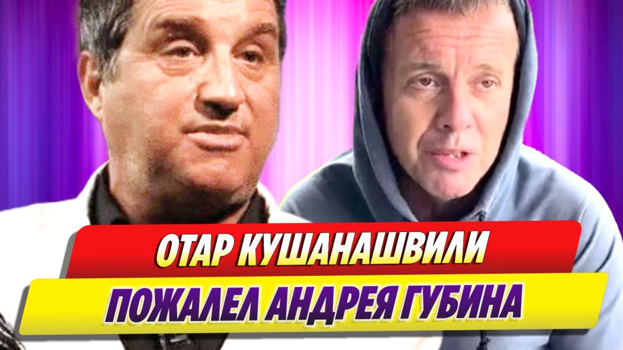 Отар Кушанашвили пожалел Андрея Губина 🔥 Новости Шоу Бизнеса