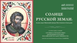 Видеолекция «Солнце Русской Земли: Александр Невский между Востоком и Западом»