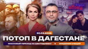 Потоп в Дагестане. Массовый переход на шестидневку. Эпидемия клещей