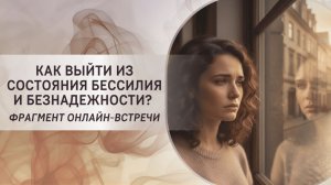 Как выйти из состояния бессилия и безнадежности? Фрагмент вебинара