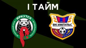 ТОВАРИЩЕСКИЙ МАТЧ | ИРКУТСК - ИМПУЛЬС | 1 ТАЙМ