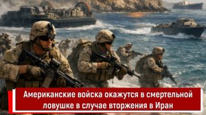 Американские войска окажутся в смертельной ловушке в случае вторжения в Иран