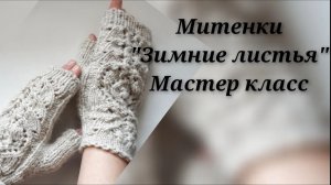 Митенки _Зимние листья_. Мастер класс. #вязание_мк #вязание_класс #вязание_пошагово