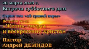 Встреча 10. Пастор Андрей Демидов. 9 пункт вероучения Церкви АСД: Жизнь, смерть и воскресение Христа