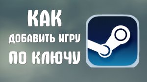 Как добавить игру в стим по ключу