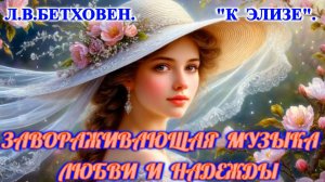 Л.В.Бетховен. "К Элизе". Завораживающая музыка любви и надежды.