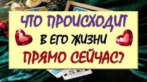 ❤️ ЧТО ПРОИСХОДИТ В ЕГО ЖИЗНИ ПРЯМО СЕЙЧАС? ❤️ Серия 599 😉