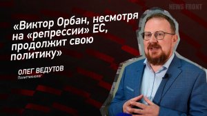 "Виктор Орбан, не смотря на "репрессии" ЕС, продолжит свою политику" - Олег Ведутов